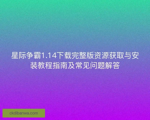 星际争霸1.14下载完整版资源获取与安装教程指南及常见问题解答