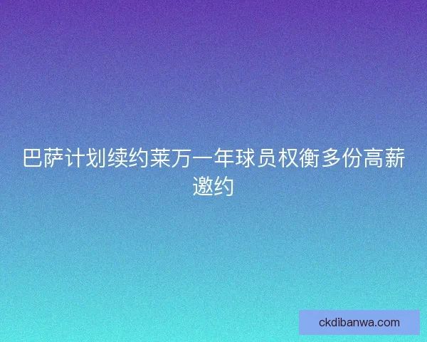 巴萨计划续约莱万一年球员权衡多份高薪邀约